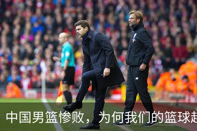 中国男篮惨败，为何我们的篮球越来越差？被人吊打？