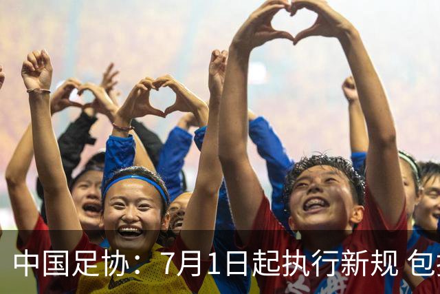 中国足协：7月1日起执行新规 包括捂嘴染红+限时离场