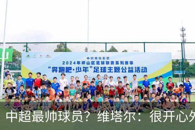 中超最帅球员？维塔尔：很开心外形获认可，相信妻子也这么觉得