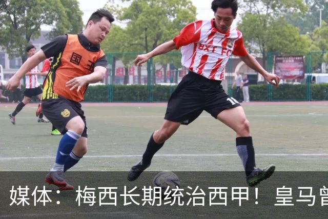 媒体：梅西长期统治西甲！皇马曾想招募他、但不可能成功！