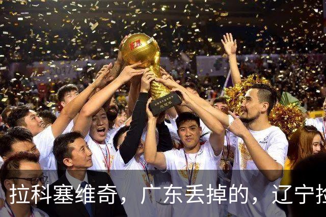 拉科塞维奇，广东丢掉的，辽宁捡走了