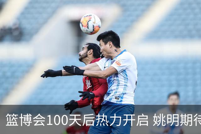 篮博会100天后热力开启 姚明期待开发新的快乐