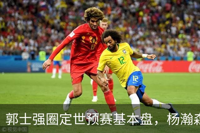 郭士强圈定世预赛基本盘，杨瀚森回归补齐内线拼图，徐杰有新动向！