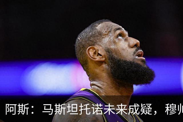 阿斯：马斯坦托诺未来成疑，穆帅希望季前赛考察他的表现再做决定