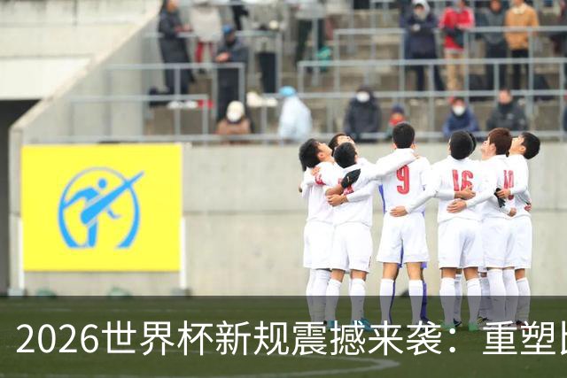 2026世界杯新规震撼来袭：重塑比赛格局与球员行为